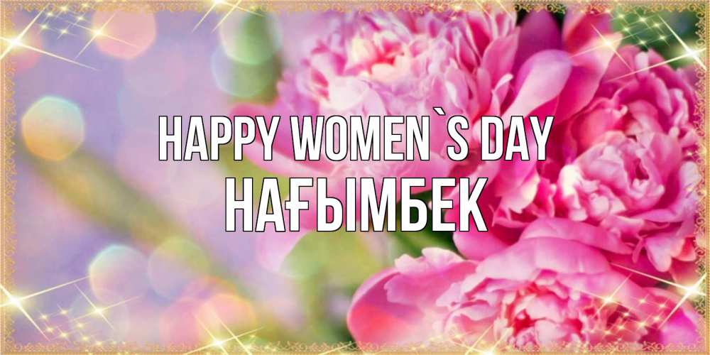 Greetings card с именем, НАҒЫМБЕК happy women`s day красивые открытки с текстом для любимых дам Greetings with text for free download 